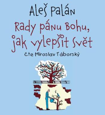 Rady pánu Bohu, jak vylepšit svět - Palán Aleš