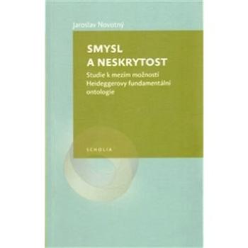 Kniha Smysl a neskrytost: Studie k mezím možností Heideggerovy fundamentální ontologie (978-80-7476-044-0)