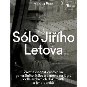 Sólo Jiřího Letova: Život a činnost důstojníka generálního štábu a experta na lágry podle archivních (978-80-7474-256-9)