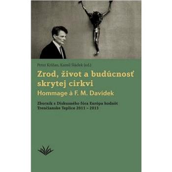 Zrod, život a budúcnosť skrytej cirkvi Hommage a F. M. Davídek: Zborník z Diskusného fóra Európa hod (978-80-7165-926-6)