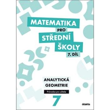 Matematika pro střední školy 7. díl Průvodce pro učitele: Analytická geometrie (978-80-7358-257-9)