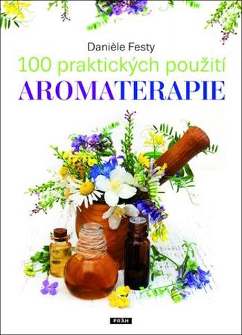 100 praktických použití aromaterapie - Festy Daniéle