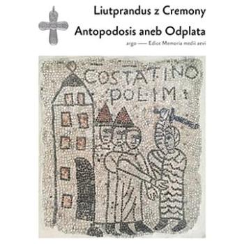 Antapodosis aneb Odplata: Liutprandus z Cremony (978-80-257-3606-7)