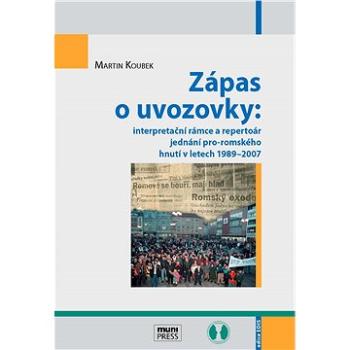 Zápas o uvozovky: interpretační rámce a repertoár jednání pro-romského hnutí v letech 1989–2007 (978-80-210-6550-5)