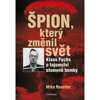Špion, který změnil svět: Klaus Fuchs a tajemství atomové bomby (978-80-7429-530-0)