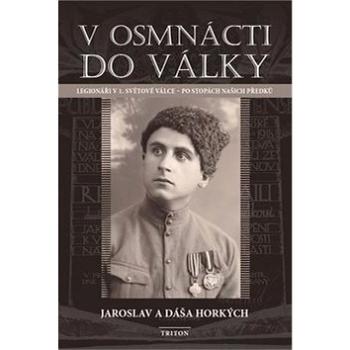 V osmnácti do války: Legionáři v 1. světové válce - po stopách našich předků (978-80-7553-528-3)