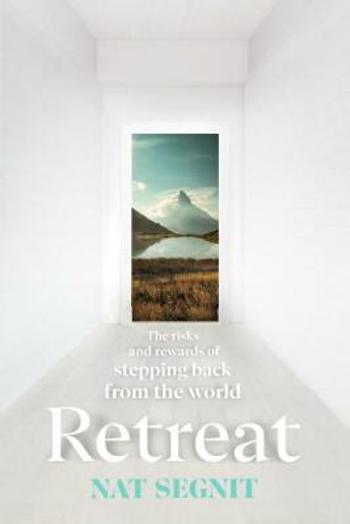 Retreat: The Risks and Rewards of Stepping Back from the World