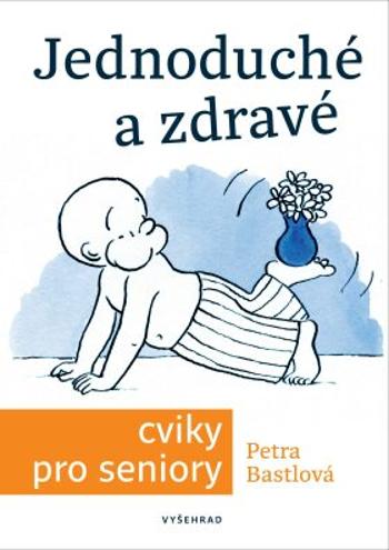 Jednoduché a zdravé cviky pro seniory - Václav Hradecký, Petra Bastlová, Alice Vondrová