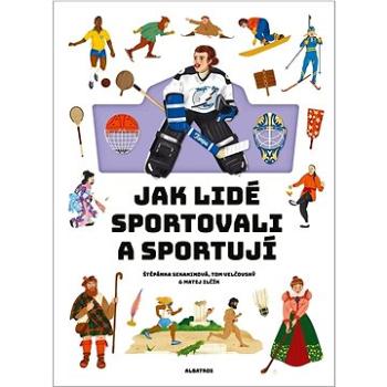 Jak lidé sportovali a sportují  (978-80-00-06578-6)