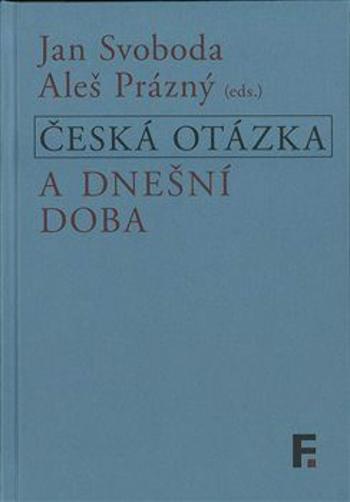 Česká otázka a dnešní doba - Aleš Prázný (ed.), Jan Svoboda (ed.) - e-kniha