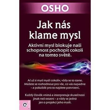 Jak nás klame mysl: Aktivní mysl blokuje naši schopnost pochopit cokoli na tomto světě. (978-80-8100-525-1)