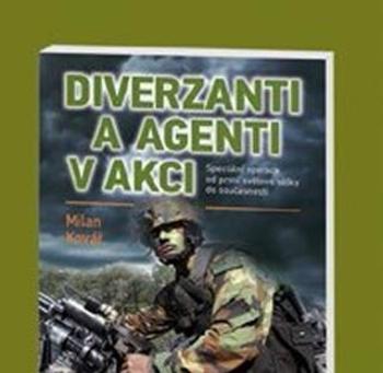 Diverzanti a agenti v akci - Speciální operace od první světové války do současnosti - Milan Kovář