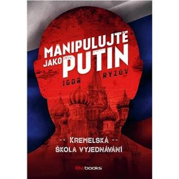 Manipulujte jako Putin: Kremelská škola vyjdenávání (978-80-265-0978-3)