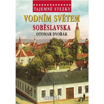 Vodním světem Soběslavska (978-80-87866-54-2)