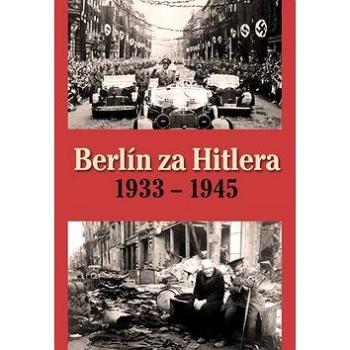 Berlín za Hitlera 1933 - 1945 (978-80-7451-747-1)