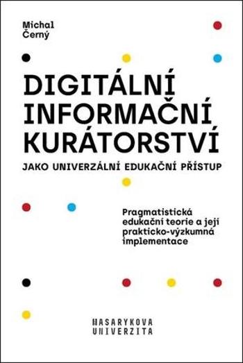 Digitální informační kurátorství jako univerzální edukační přístup - Černý Michal