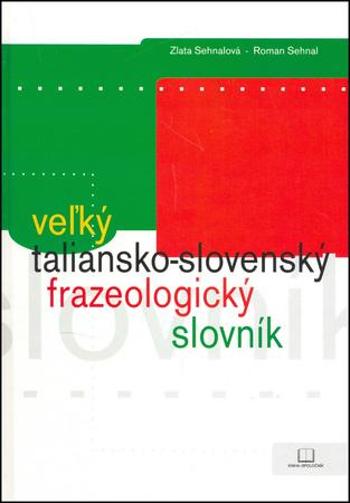 Veľký taliansko-slovenský frazeologický slovník - Zlata Sehnalová, Roman Sehnal - Sehnalová Zlata