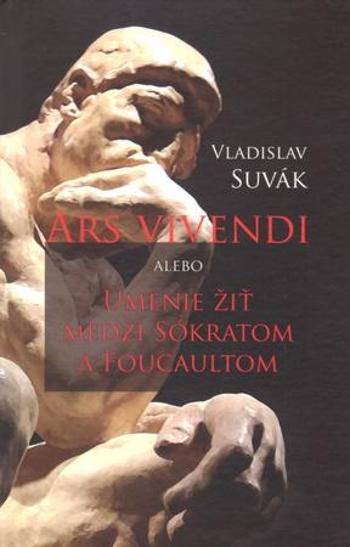 Ars vivendi alebo Umenie žiť medzi Sokratom a Foucaultom - Suvák Vladislav