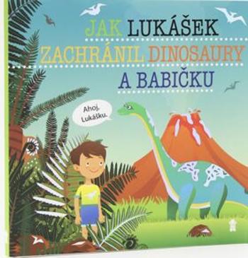 Jak Lukášek zachránil dinosaury a babičku - Dětské knihy se jmény - Šimon Matějů