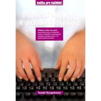 Profesionálem v administrativě: učebnice, která váš naučí: psaní deseti prsty ... (80-7346-016-5)