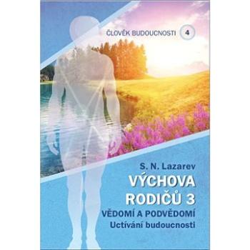 Člověk budoucnosti 4 Výchova rodičů 3: Vědomí a podvědomí Uctívání budoucnosti. (978-80-907509-7-5)