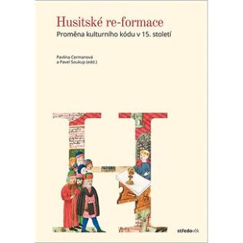 Husitské re-formace: Proměna kulturního kódu v 15. století (978-80-7422-730-1)