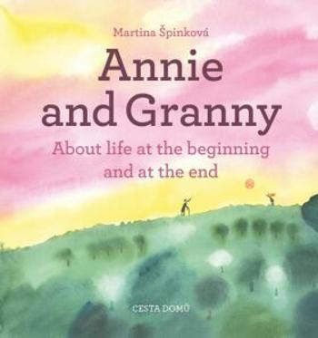 Annie and her Granny - About the Life at the Beginning and at the End - Martina Špinková