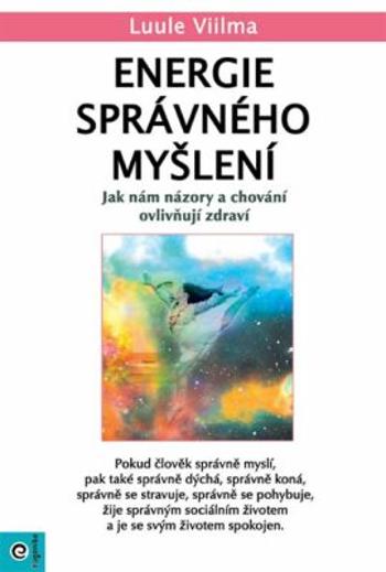 Energie správného myšlení - Jak nám názory a chování ovlivňují zdraví - Luule Viilma