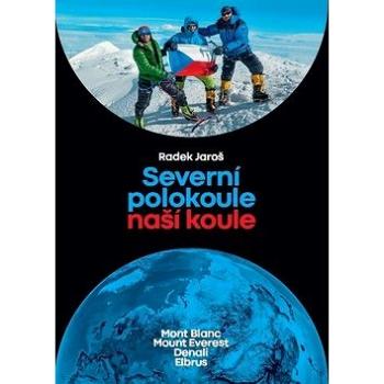 Severní polokoule naší koule: Mont Blanc Mt. Everest Denali Elbrus (978-80-270-6937-8)