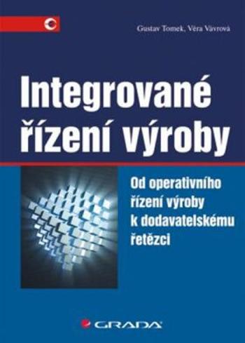Integrované řízení výroby - Od operativního řízení výroby k dodavatelskému řetězci - Gustav Tomek, Věra Vávrová