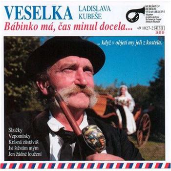 Veselka Ladislava Kubeše: Bábinko má, čas minul docela - CD (491027-2)