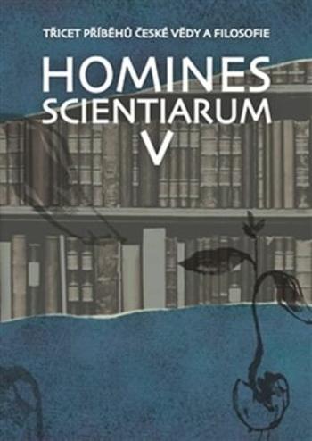 Homines scientiarum V - Michal V. Šimůnek, Tomáš Hermann, Dominika Grygarová, Tomáš Petráň