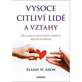 Vysoce citliví lidé a vztahy: Jak se vyznat ve svých vztazích a zvládat je, když vás svět zahlcuje (978-80-7651-111-8)