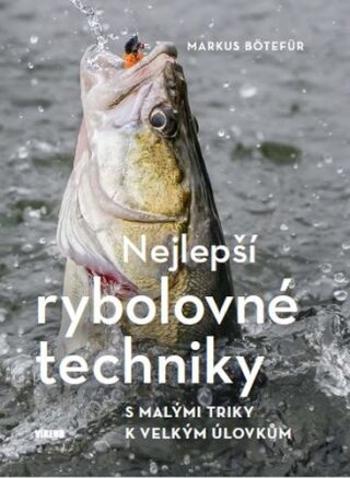 Nejlepší rybolovné techniky - S malými triky k velkým úlovkům - Bötefür Markus
