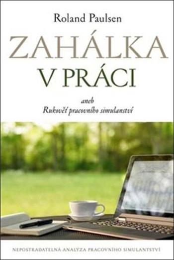 Zahálka v práci aneb Rukověť pracovního simulantství - Paulsen Roland