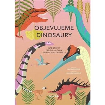 Objevujeme dinosaury: Infografiky pro odhalování prehistorického světa (978-80-271-2518-0)