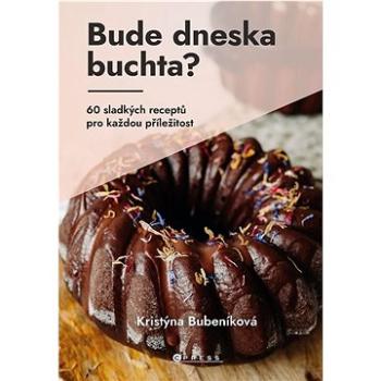 Bude dneska buchta?: 60 sladkých receptů pro každou příležitost (978-80-264-4738-2)