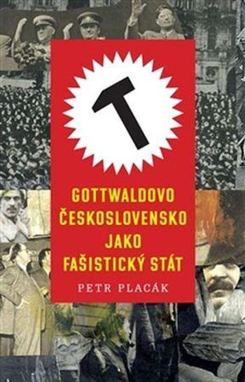 Gottwaldovo Československo jako fašistický stát - Placák Petr