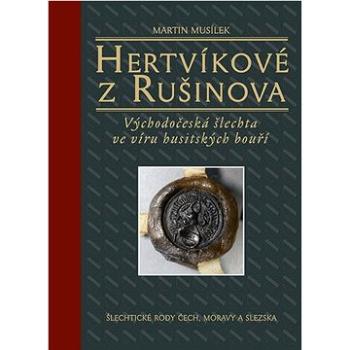 Hertvíkové z Rušinova: Východočeská šlechta ve víru husitských bouří (978-80-7422-763-9)