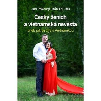 Český ženich a vietnamská nevěsta: aneb jak se žije s Vietnamkou (978-80-270-4352-1)