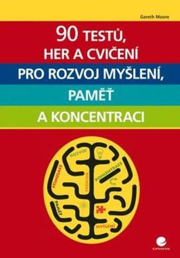 90 testů, her a cvičení pro rozvoj myšlení, paměť a koncentraci - Moore Gareth