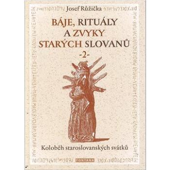 Báje, rituály a zvyky starých Slovanů 2.díl: Koloběh staroslovanských svátků (978-80-7651-166-8)