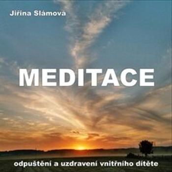 Meditace - Odpuštění a uzdravení vnitřního dítěte - Jiřina Slámová - audiokniha