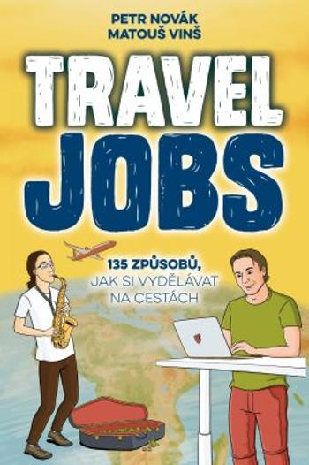 Travel Jobs – 135 způsobů, jak si vydělávat na cestách - Petr Novak, Matouš Vinš