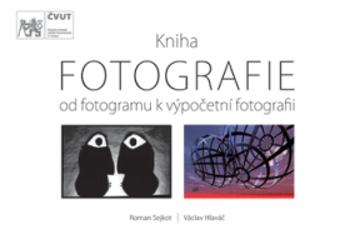 FOTOGRAFIE – od fotogramu k výpočetní fotografii - Sejkot, Roman, spoluautor Hlaváč Václav