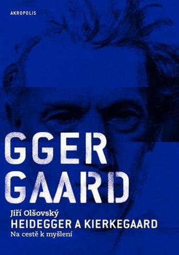 Heidegger a Kierkegaard Na cestě k myšlení - Olšovský Jiří