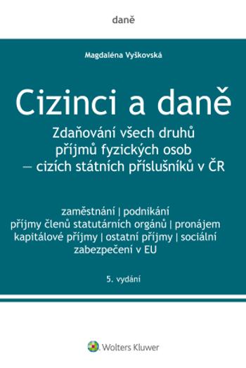 Cizinci a daně. Zdaňování všech druhů příjmů fyzických osob - cizích státních příslušníků v ČR - 5. vydání - Magdaléna Vyškovská - e-kniha