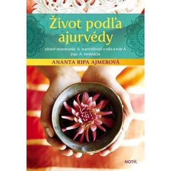 Život podľa ajurvédy: Zdravé stravovanie, starostlivosť o telo a tvár, jóga, meditácia (978-80-8164-160-2)