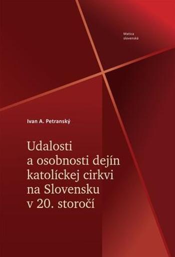 Udalosti a osobnosti dejín katolíckej cirkvi na Slovensku v 20. storočí - Petranský Ivan A.