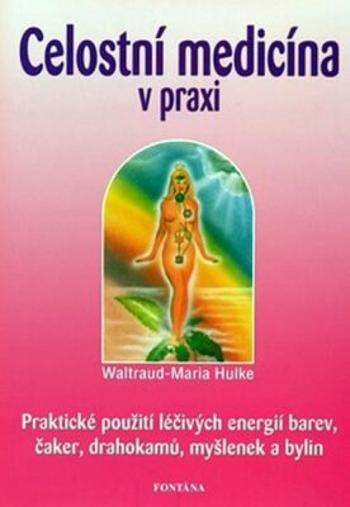 Celostní medicína v praxi - Waltraud-Maria Hulke